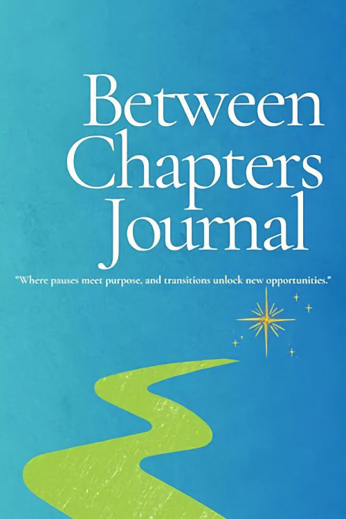 Cover of the book Between Chapters Journal, featuring a bright green winding path on a blue background with a golden starburst, and the subtitle “Where pauses meet purpose, and transitions unlock new opportunities.”