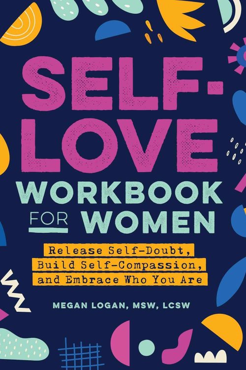 Book cover of Self-Love Workbook for Women by Megan Logan, MSW, LCSW, featuring bold, colorful abstract shapes on a dark blue background. Large pink and teal text reads the title, with a yellow block below stating, “Release Self-Doubt, Build Self-Compassion, and Embrace Who You Are.”